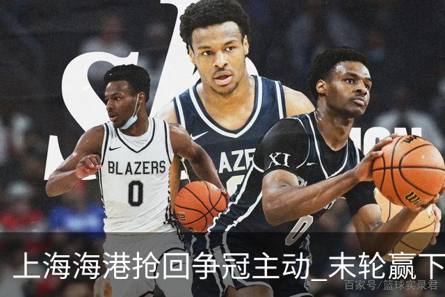 上海海港抢回争冠主动 末轮赢下津门虎即可卫冕
