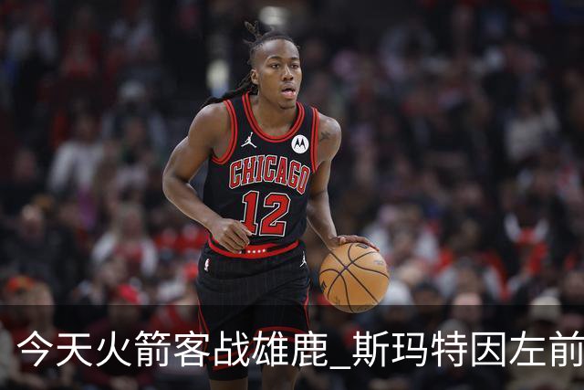 今天火箭客战雄鹿 斯玛特因左前臂拉伤缺席比赛