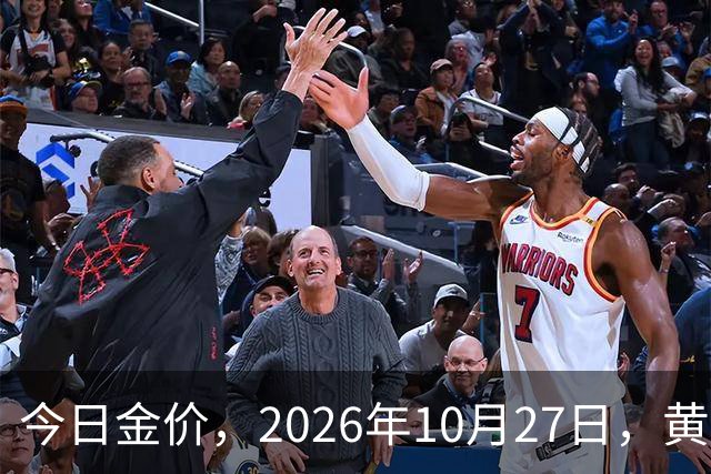 今日金价，2026年10月27日，黄金最新售价，品牌金店价差拉大
