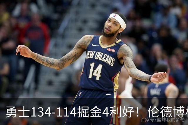 勇士134-114掘金4利好！伦德博格成大核，2将回暖，波杰蜕变！