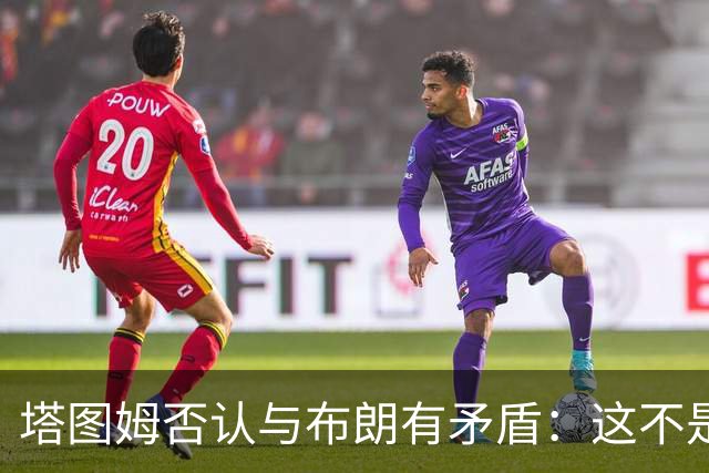 塔图姆否认与布朗有矛盾：这不是奥尼尔和科比