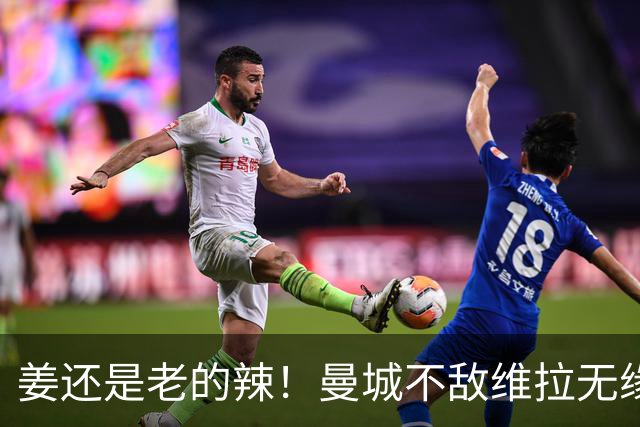 姜还是老的辣！曼城不敌维拉无缘八连胜，埃梅里完爆马大帅