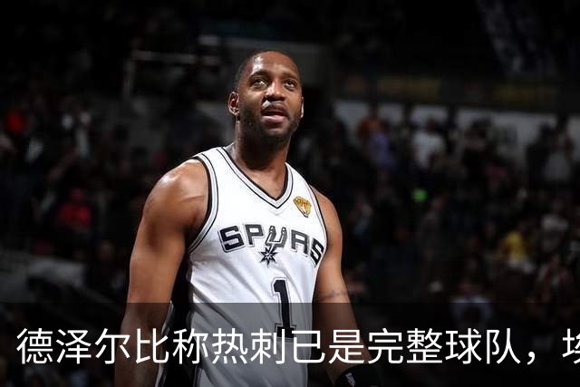 德泽尔比称热刺已是"完整球队"，埃梅里再点石成金