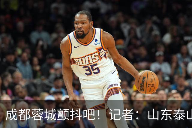 成都蓉城颤抖吧！记者：山东泰山对末轮的态度就是全力以赴