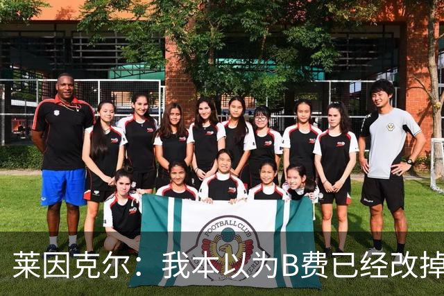 莱因克尔：我本以为B费已经改掉了这一面了，脾气冲任性爱闹