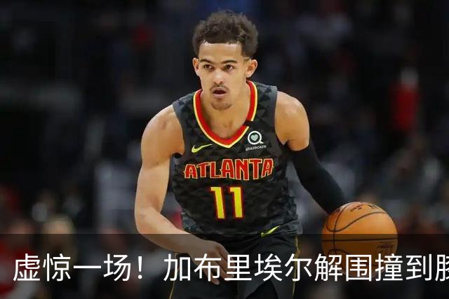 虚惊一场！加布里埃尔解围撞到膝盖，接受治疗后返回比赛