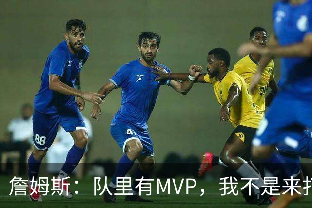 詹姆斯：队里有MVP，我不是来打中锋的