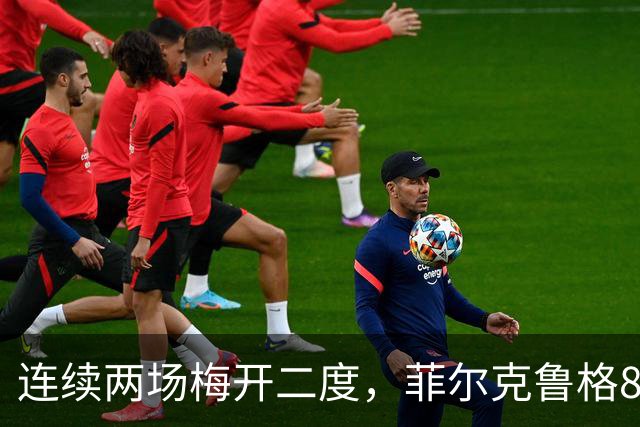 连续两场梅开二度，菲尔克鲁格8球登上德甲射手榜榜首