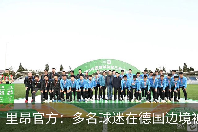 里昂官方：多名球迷在德国边境被警察拦截，无法客场观赛