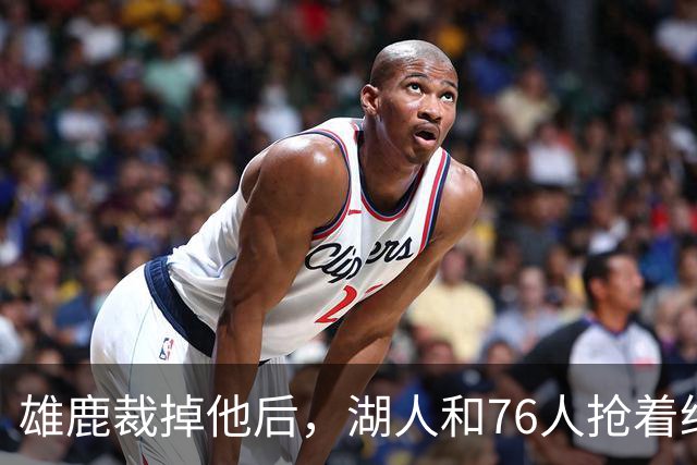 雄鹿裁掉他后，湖人和76人抢着给双向合同，结果人没走