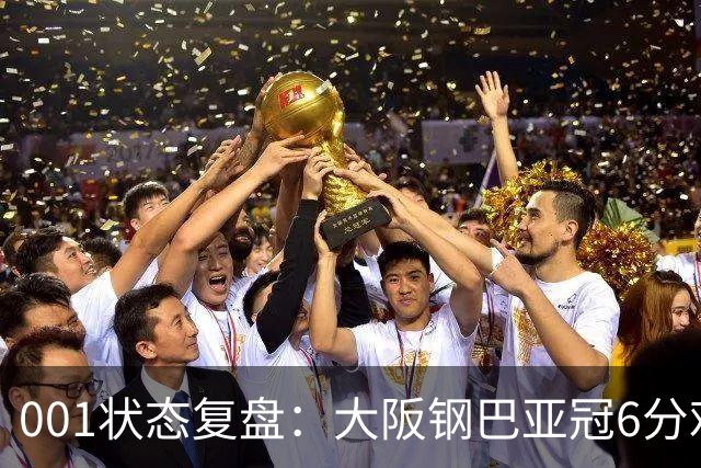 001状态复盘：大阪钢巴亚冠6分难掩防线隐患，武里南联能否抓住破绽？