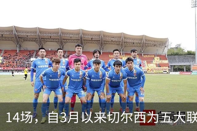 14场，自3月以来切尔西为五大联赛球队各项赛事输球场次最多