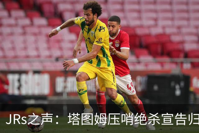 JRs之声：塔图姆压哨绝杀宣告归来，险胜篮网着实比赛太难看？