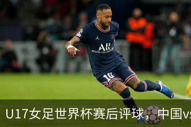 U17女足世界杯赛后评球，中国vs萨摩亚